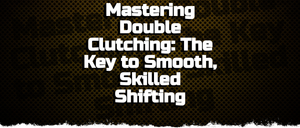 Mastering Double Clutching: The Key to Smooth, Skilled Shifting